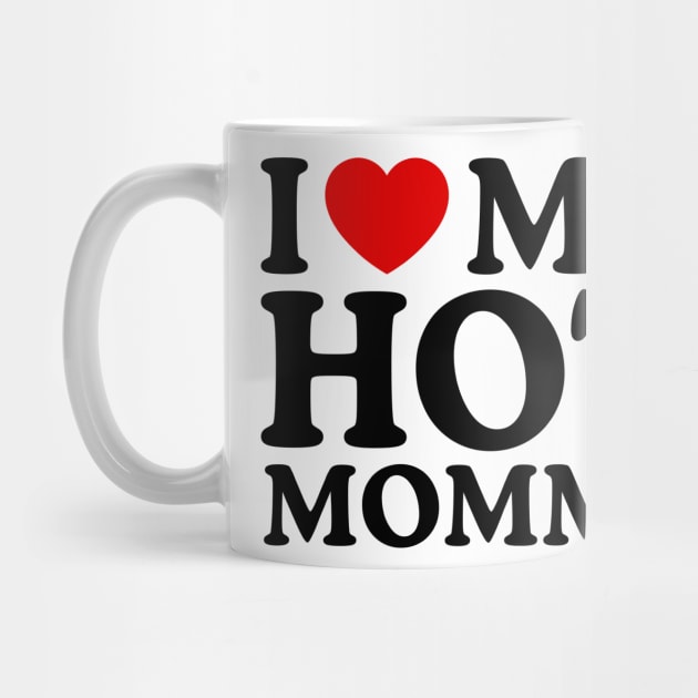 I LOVE MY HOT MOMMY by WeLoveLove